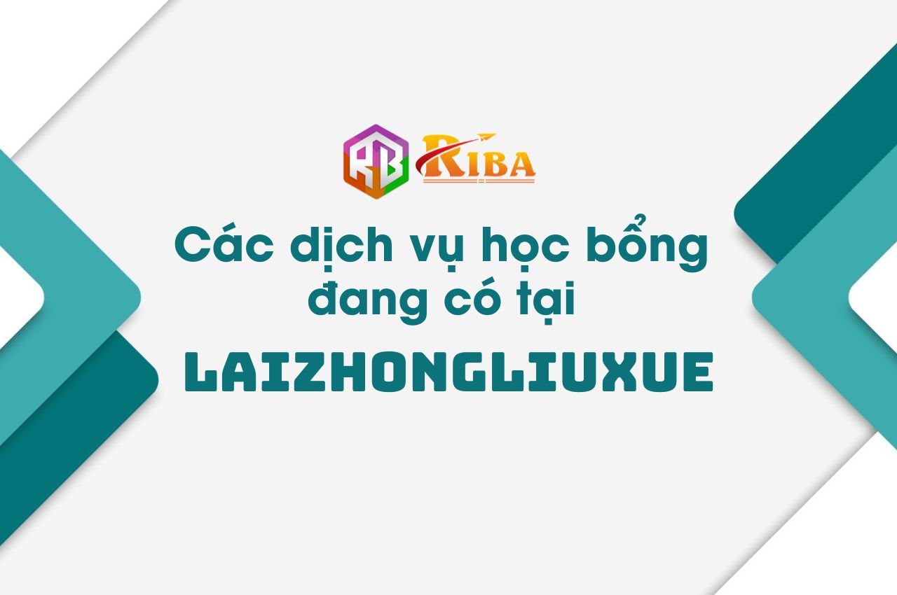 Các dịch vụ học bổng đang có tại Laizhongliuxue
