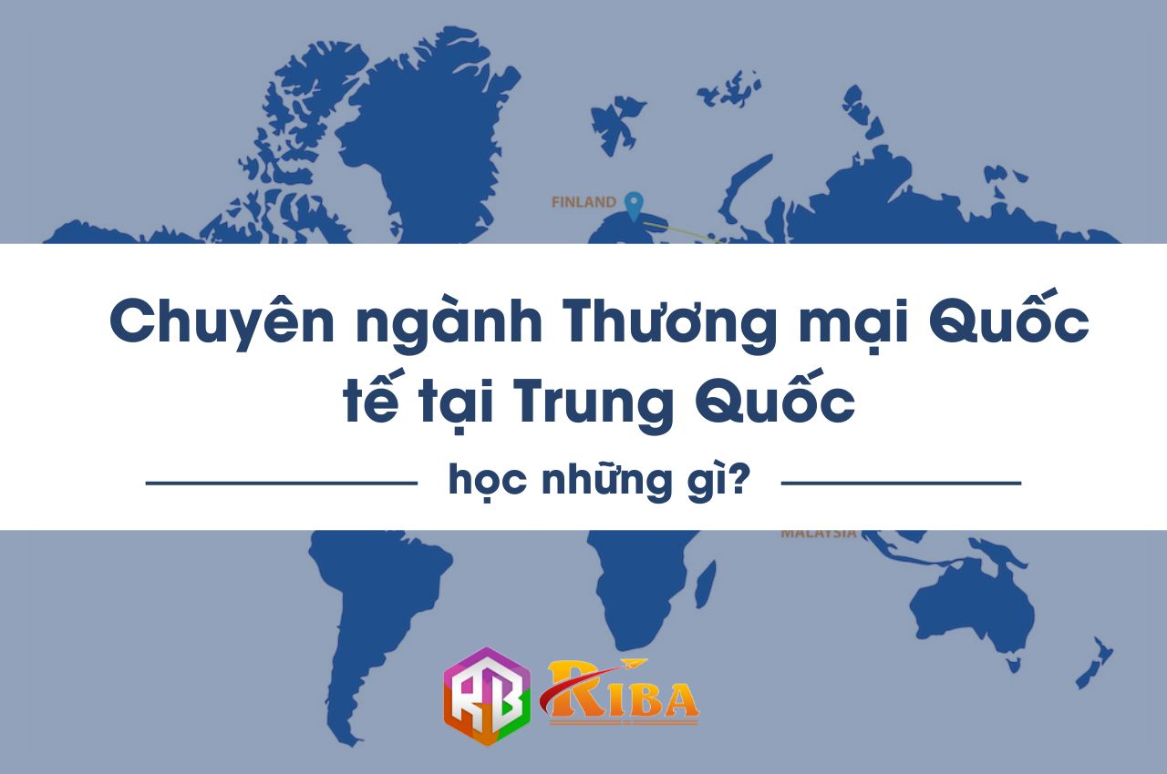Chuyen-nganh-Thuong-mai-Quoc-te-tai-Trung-Quoc-hoc-nhung-gi
